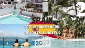 From Sangria to Sunsets: Unleash the Fun at Spain’s Top 10 Honeymoon Resorts and Hotels! 2023